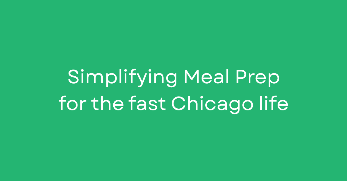 Simplifying Meal Prep For the fast Chicago life